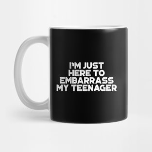 I'm Just Here To Embarrass My Teenager White Funny Mug